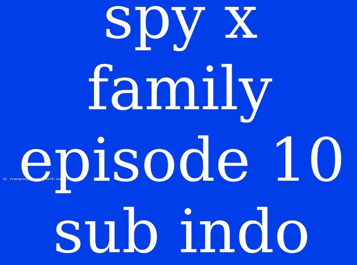 Spy X Family Episode 10 Sub Indo