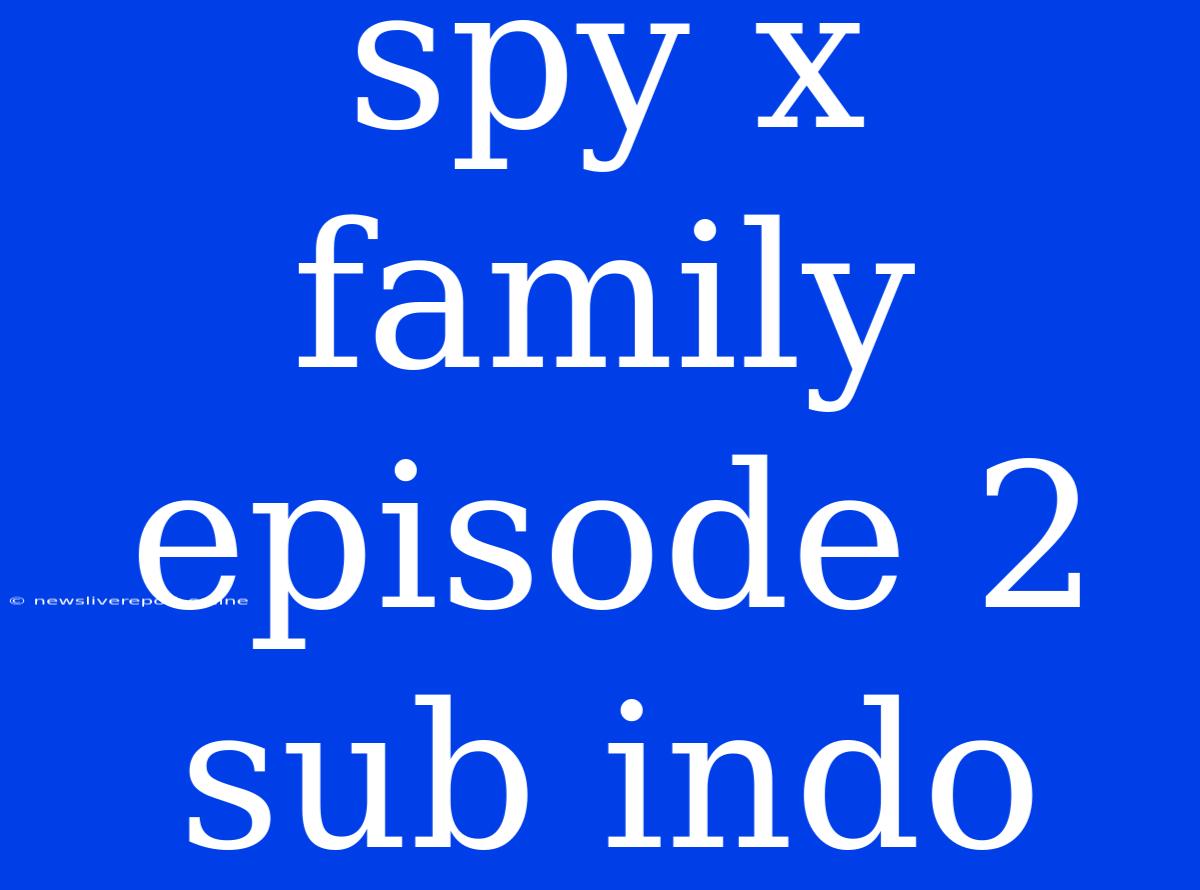 Spy X Family Episode 2 Sub Indo