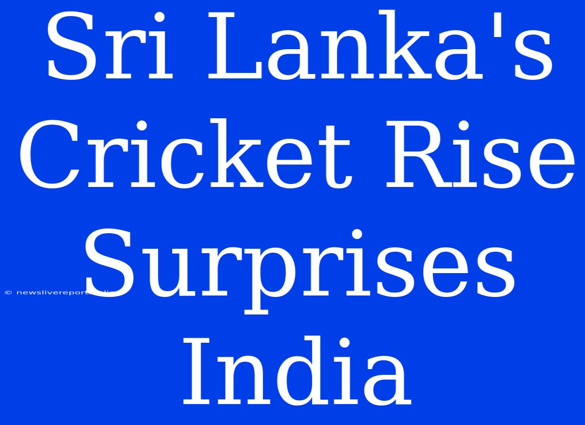 Sri Lanka's Cricket Rise Surprises India