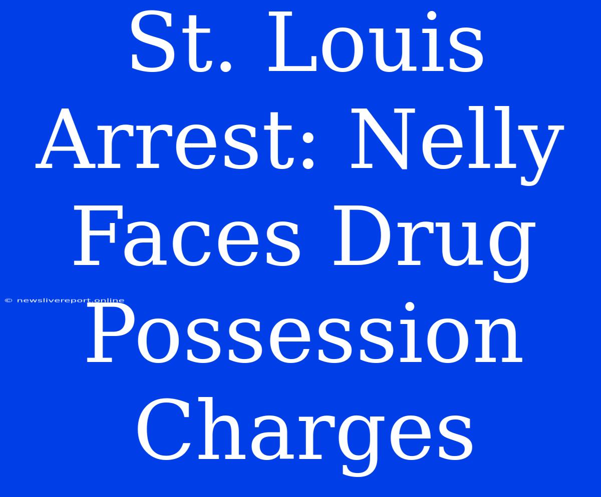 St. Louis Arrest: Nelly Faces Drug Possession Charges