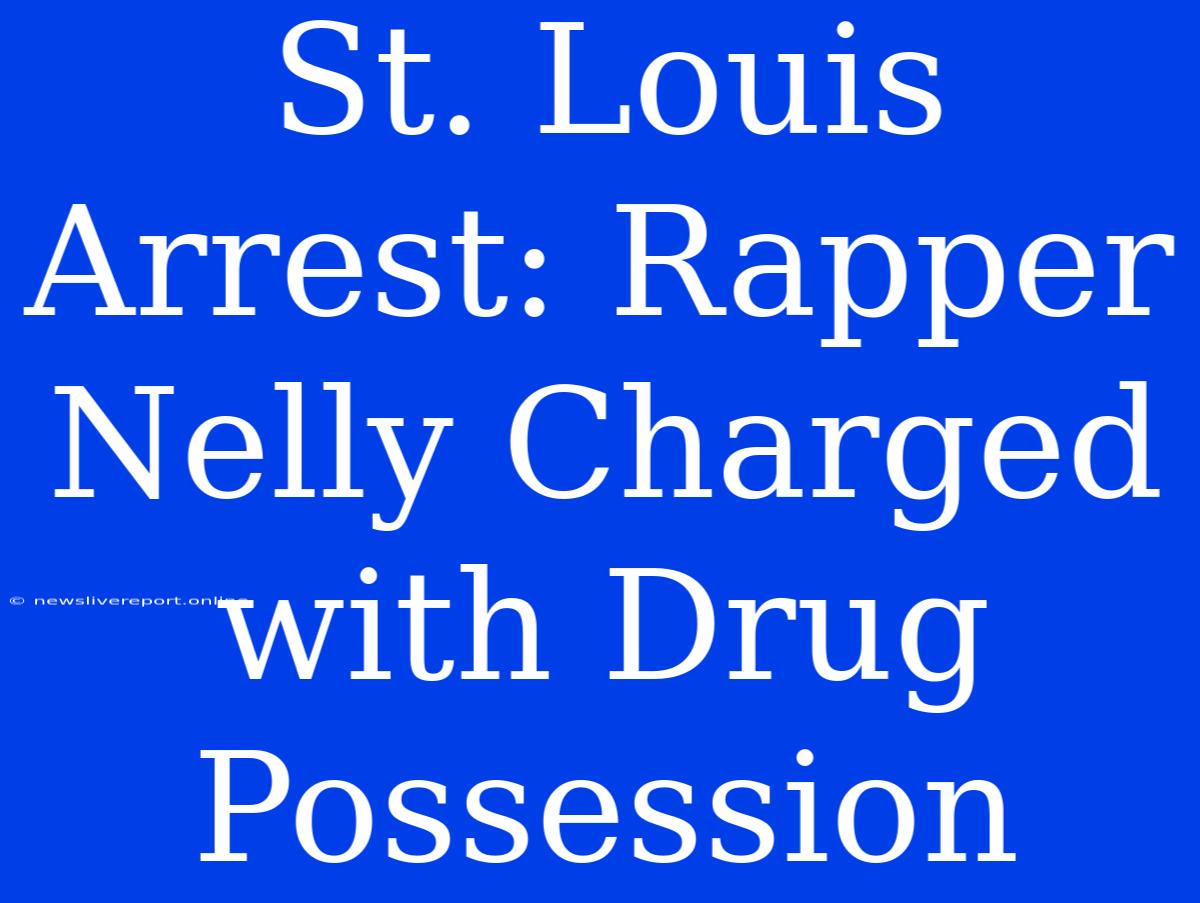 St. Louis Arrest: Rapper Nelly Charged With Drug Possession