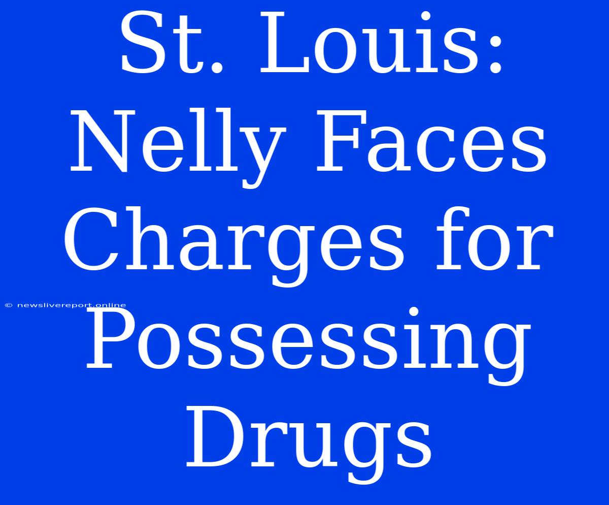 St. Louis: Nelly Faces Charges For Possessing Drugs