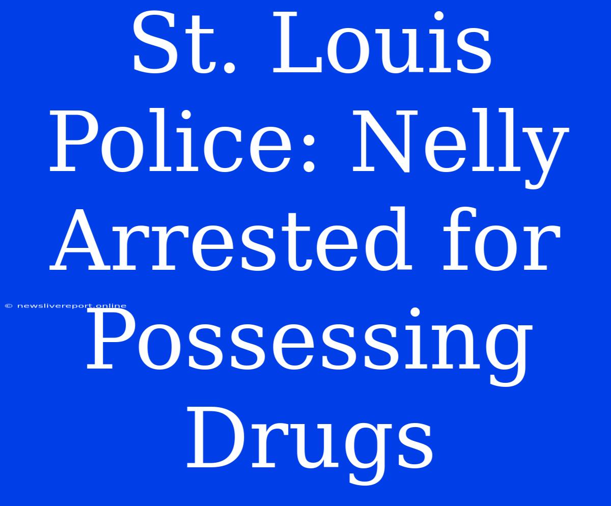 St. Louis Police: Nelly Arrested For Possessing Drugs