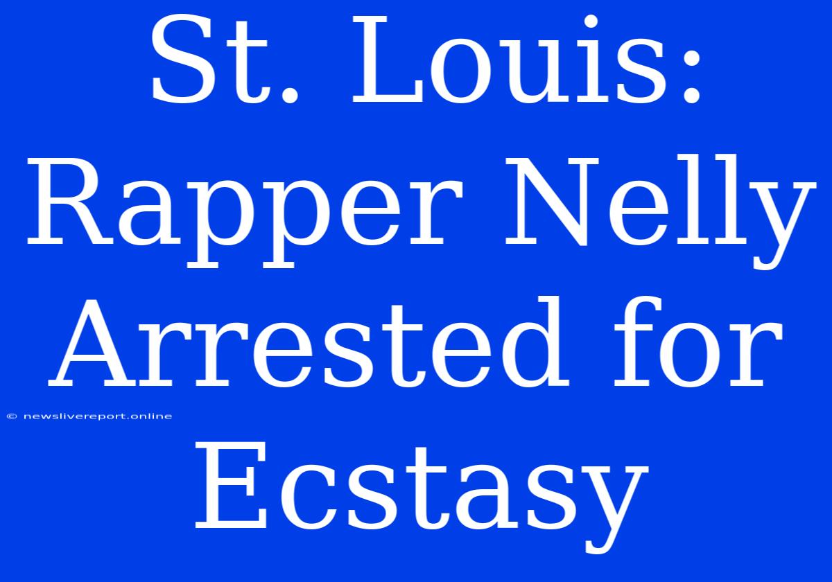 St. Louis: Rapper Nelly Arrested For Ecstasy