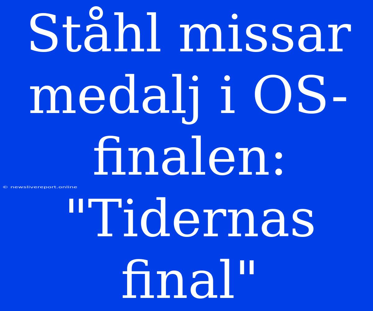 Ståhl Missar Medalj I OS-finalen: 