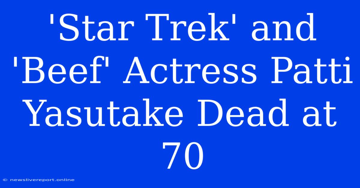 'Star Trek' And 'Beef' Actress Patti Yasutake Dead At 70