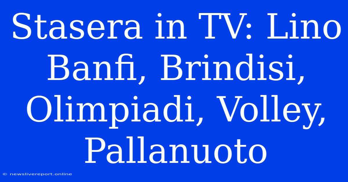 Stasera In TV: Lino Banfi, Brindisi, Olimpiadi, Volley, Pallanuoto