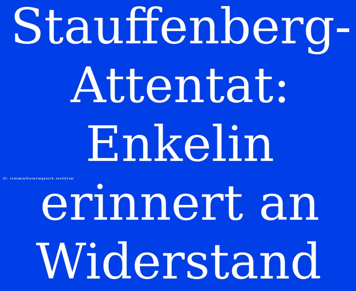 Stauffenberg-Attentat: Enkelin Erinnert An Widerstand