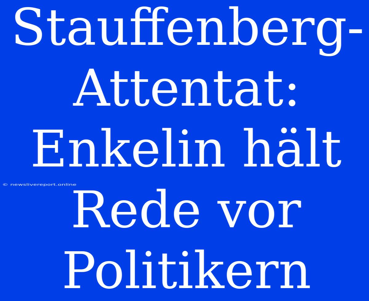 Stauffenberg-Attentat: Enkelin Hält Rede Vor Politikern