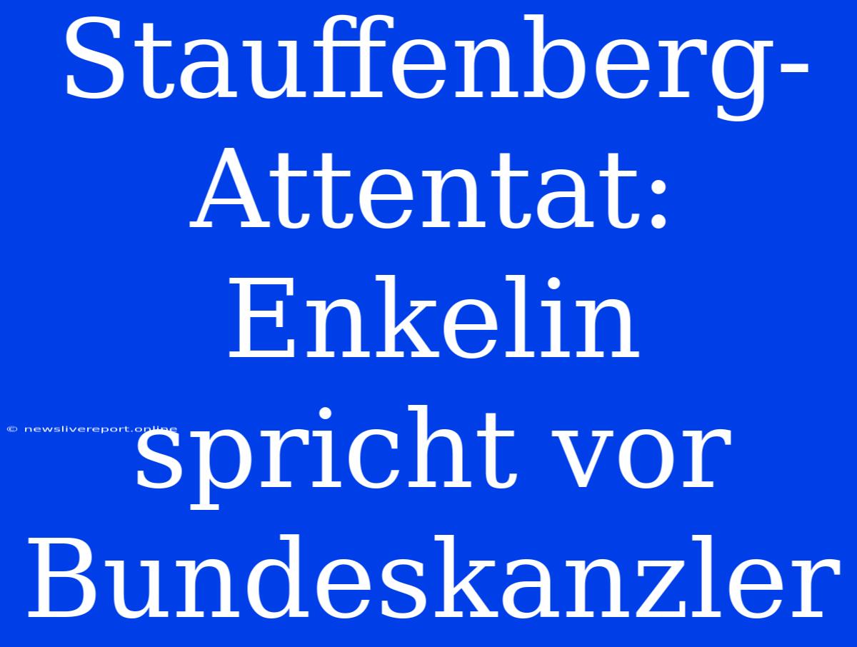 Stauffenberg-Attentat: Enkelin Spricht Vor Bundeskanzler