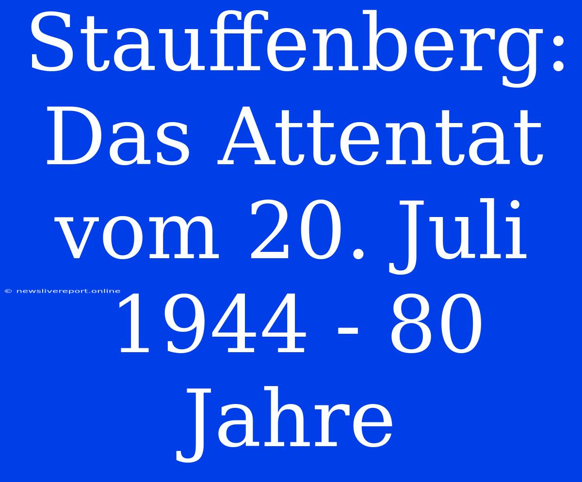 Stauffenberg: Das Attentat Vom 20. Juli 1944 - 80 Jahre