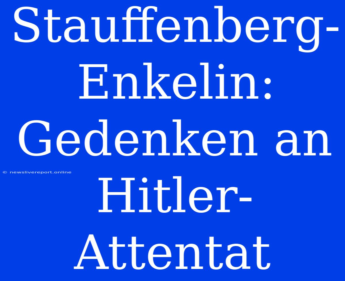 Stauffenberg-Enkelin: Gedenken An Hitler-Attentat