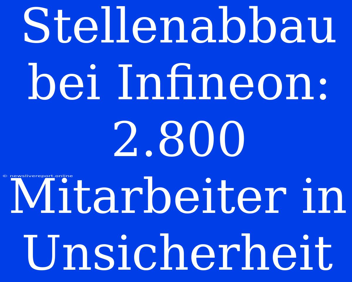 Stellenabbau Bei Infineon: 2.800 Mitarbeiter In Unsicherheit