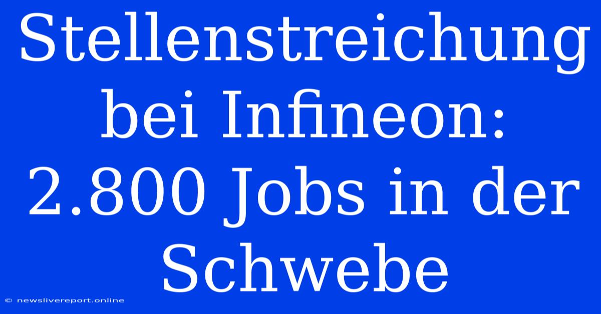 Stellenstreichung Bei Infineon: 2.800 Jobs In Der Schwebe