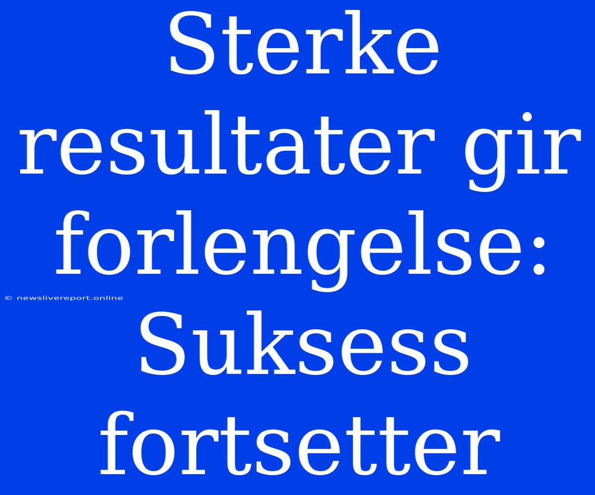 Sterke Resultater Gir Forlengelse: Suksess Fortsetter