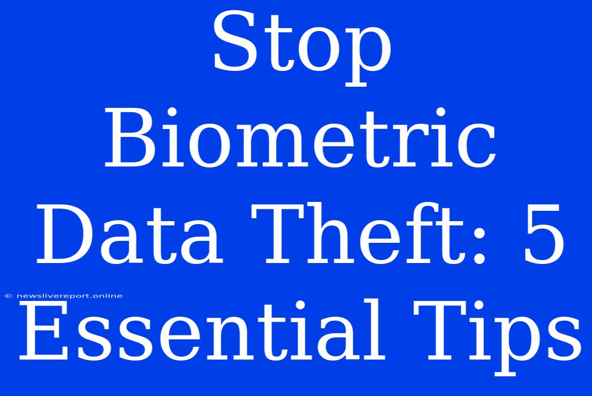 Stop Biometric Data Theft: 5 Essential Tips