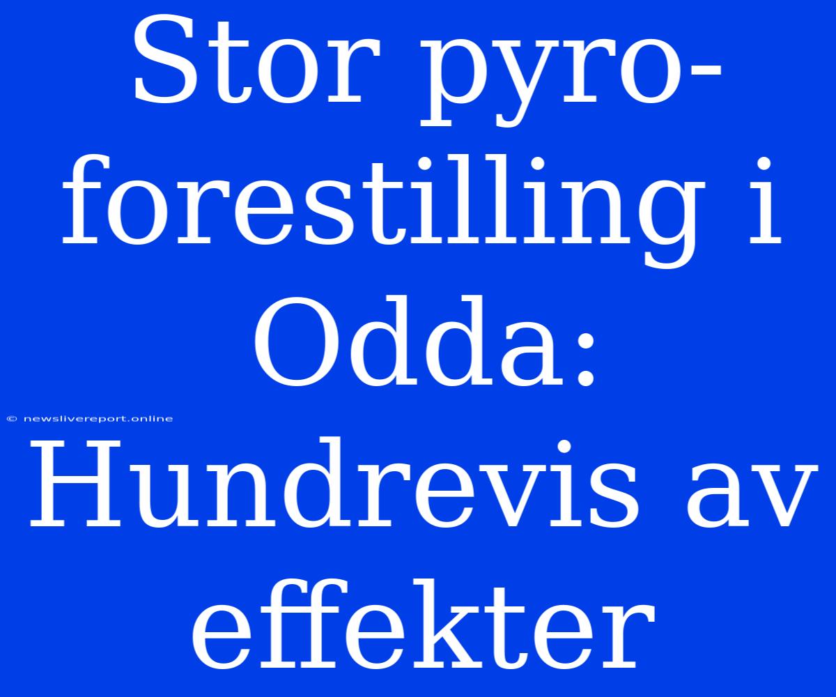 Stor Pyro-forestilling I Odda: Hundrevis Av Effekter