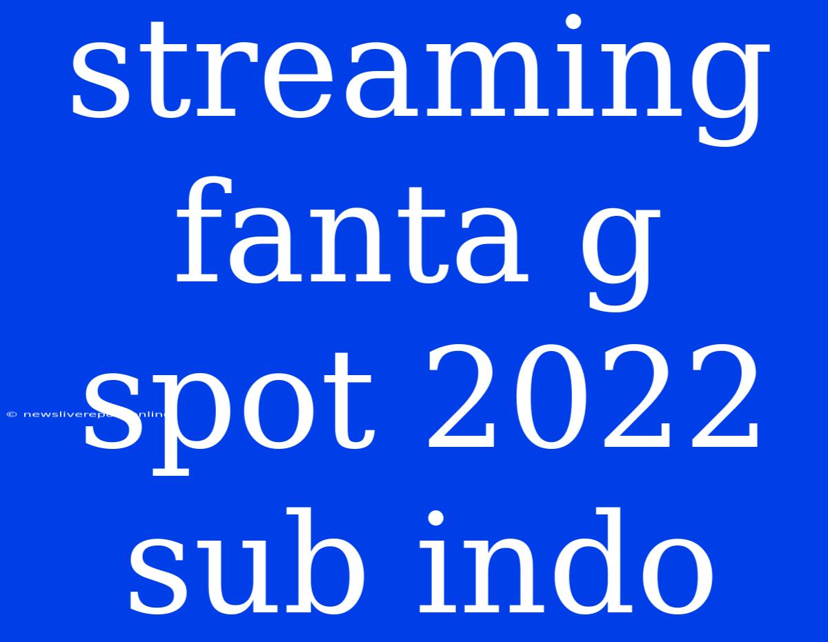 Streaming Fanta G Spot 2022 Sub Indo