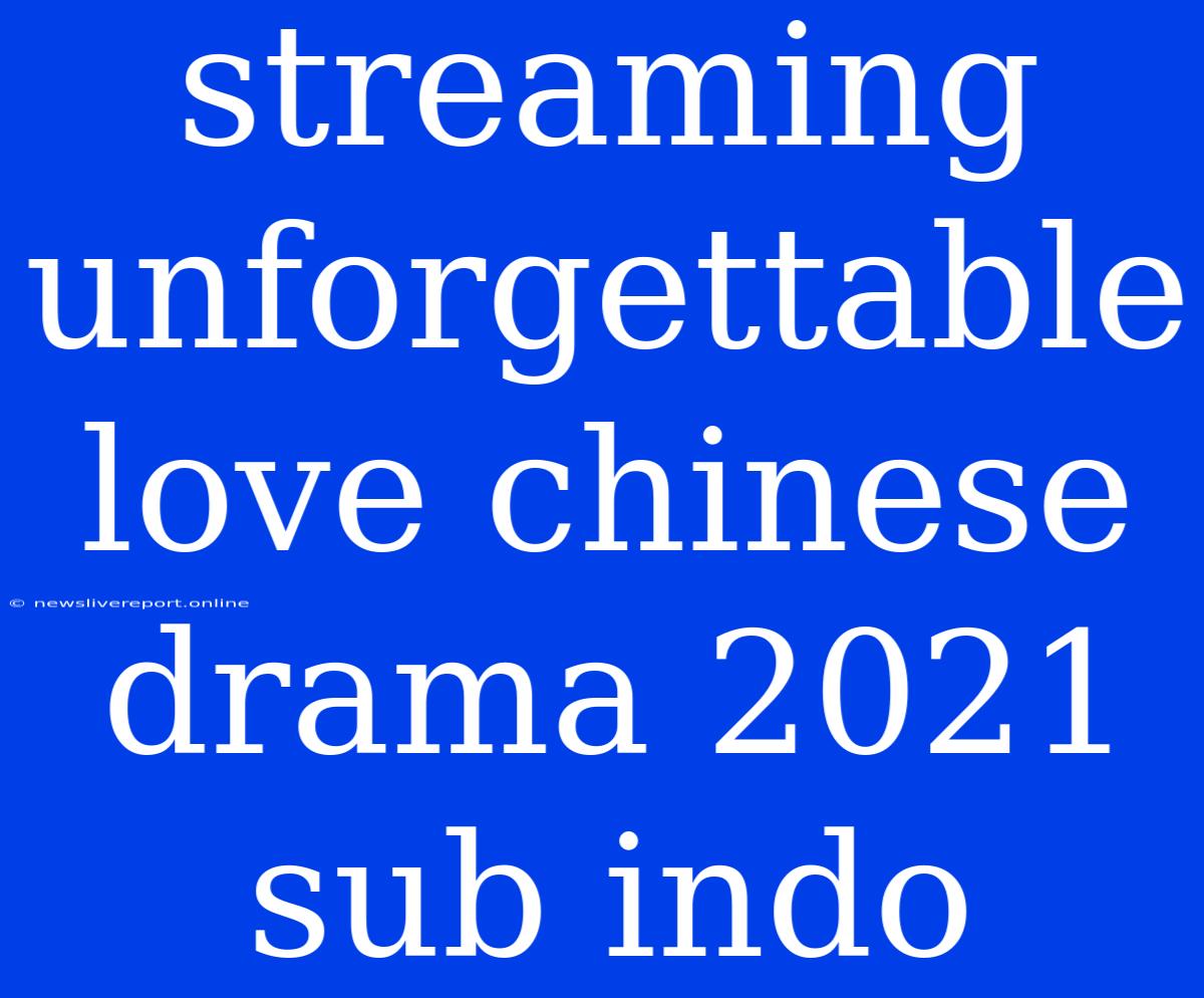 Streaming Unforgettable Love Chinese Drama 2021 Sub Indo