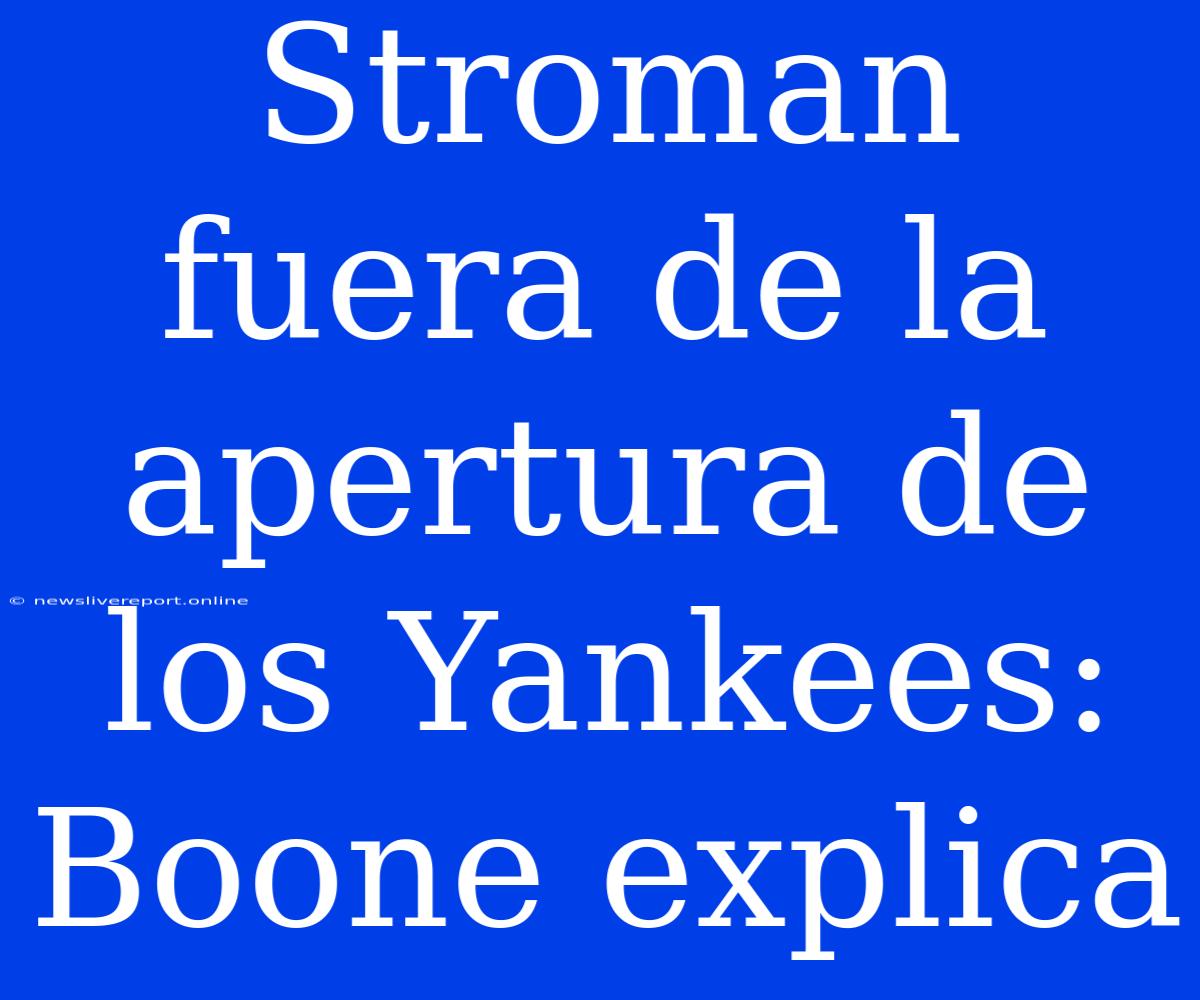 Stroman Fuera De La Apertura De Los Yankees: Boone Explica