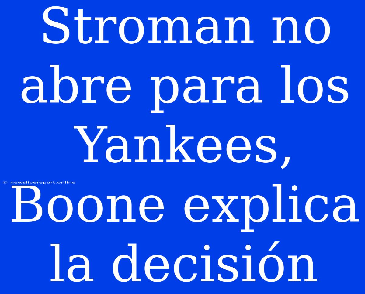 Stroman No Abre Para Los Yankees, Boone Explica La Decisión