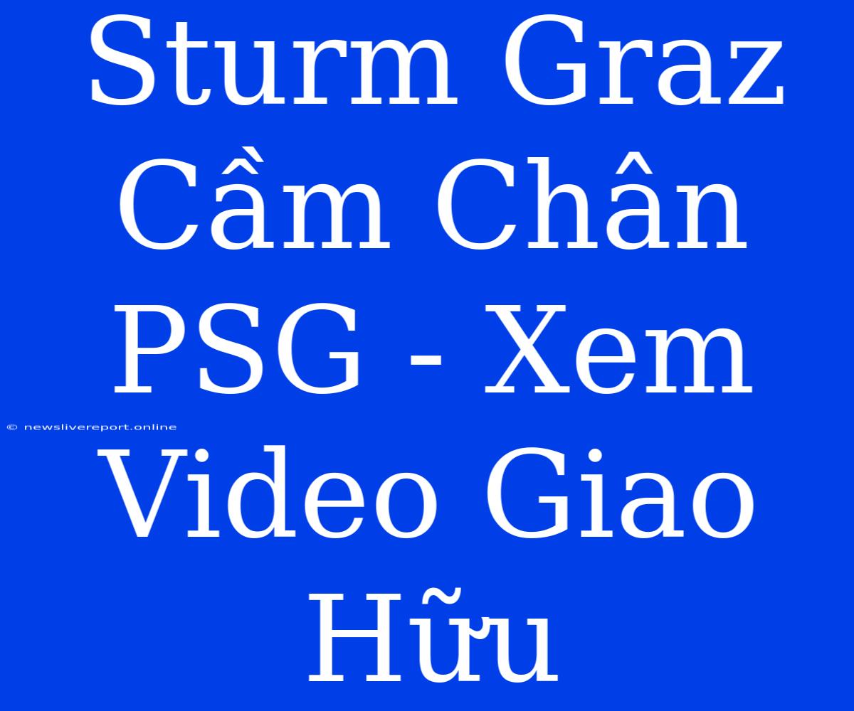 Sturm Graz Cầm Chân PSG - Xem Video Giao Hữu