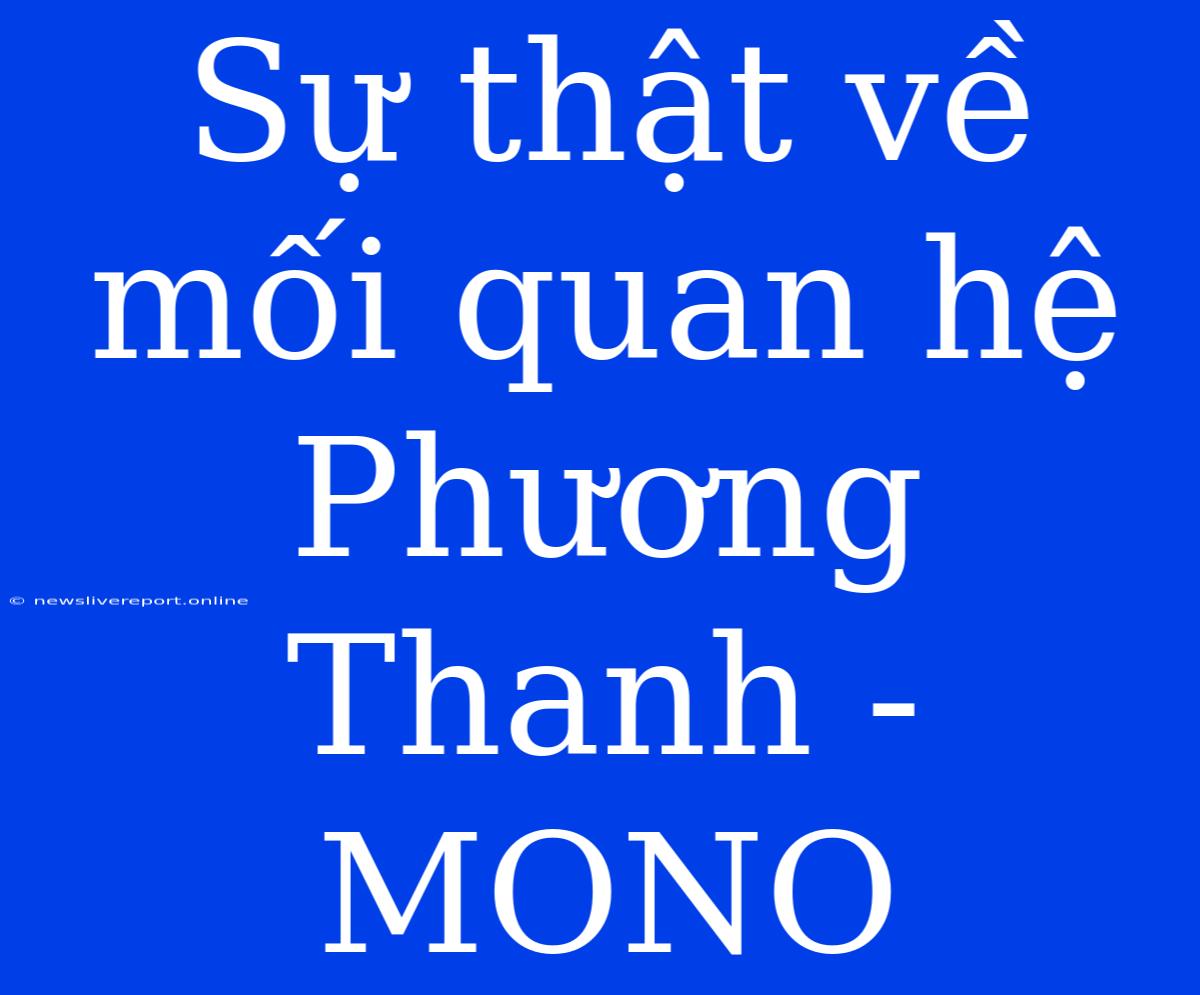 Sự Thật Về Mối Quan Hệ Phương Thanh - MONO