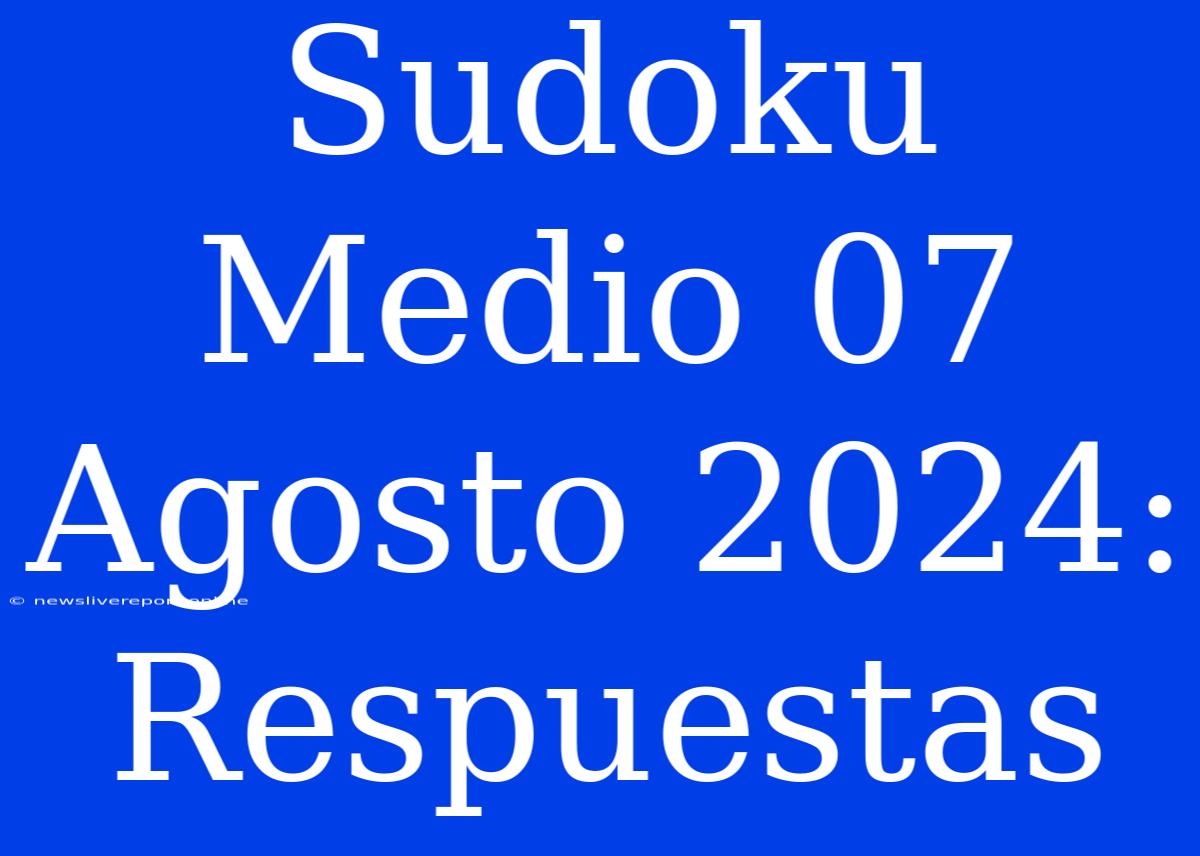 Sudoku Medio 07 Agosto 2024: Respuestas