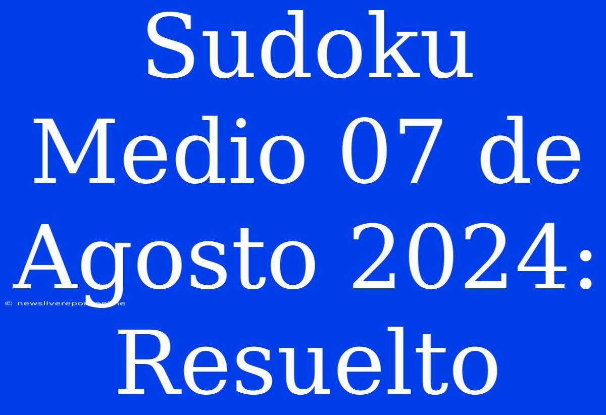 Sudoku Medio 07 De Agosto 2024: Resuelto