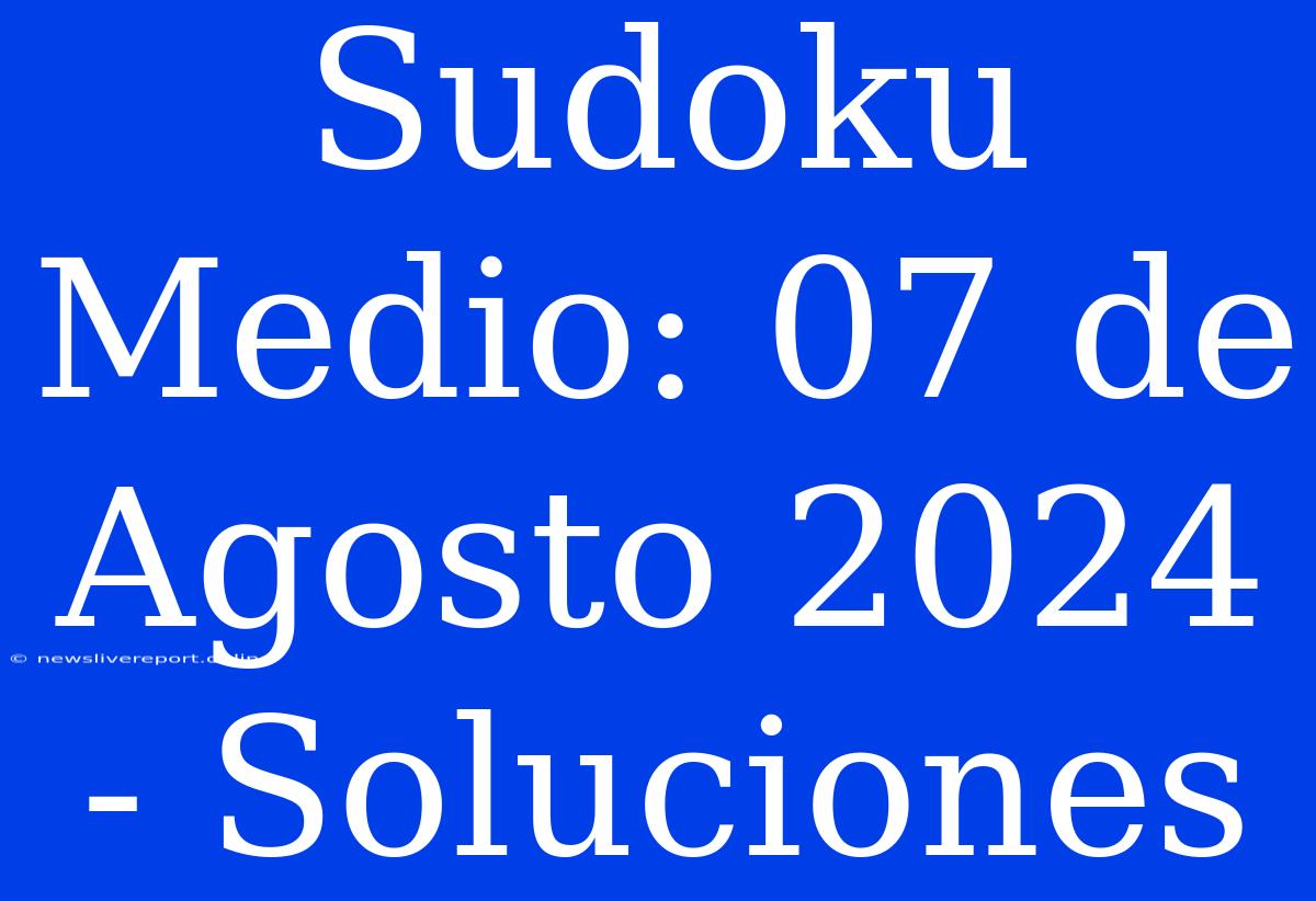 Sudoku Medio: 07 De Agosto 2024 - Soluciones