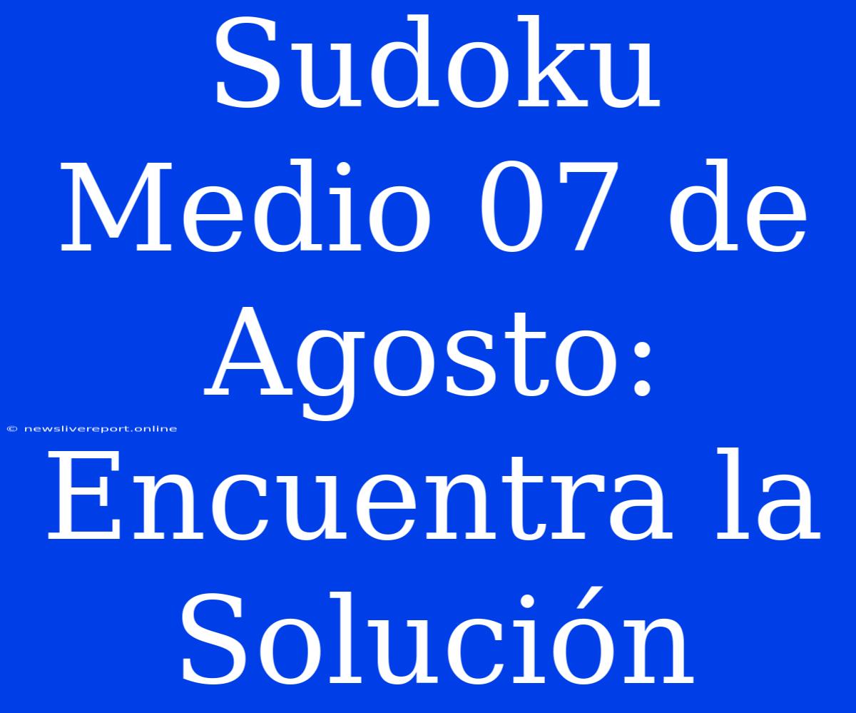 Sudoku Medio 07 De Agosto: Encuentra La Solución