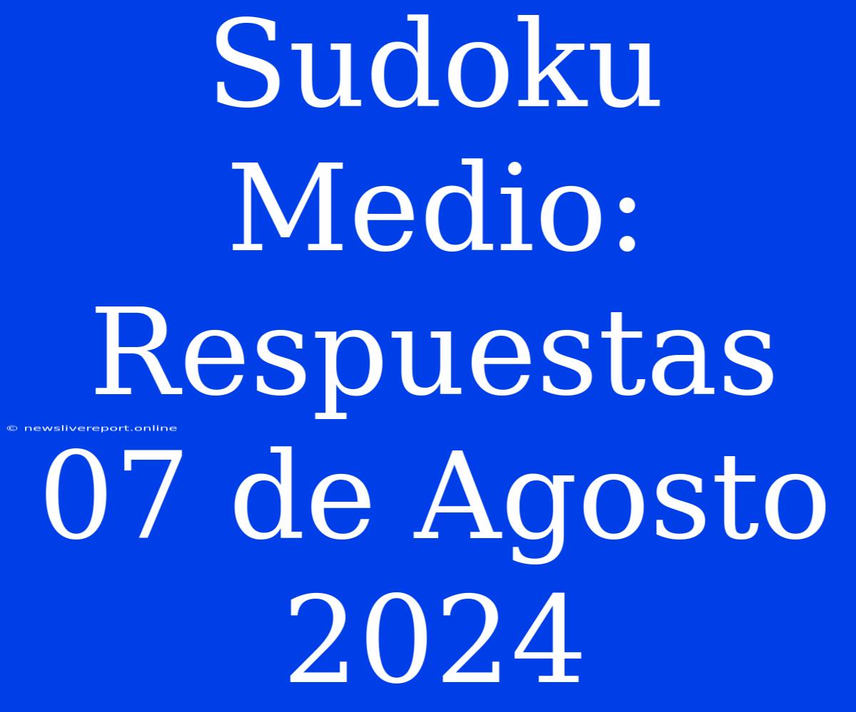 Sudoku Medio: Respuestas 07 De Agosto 2024