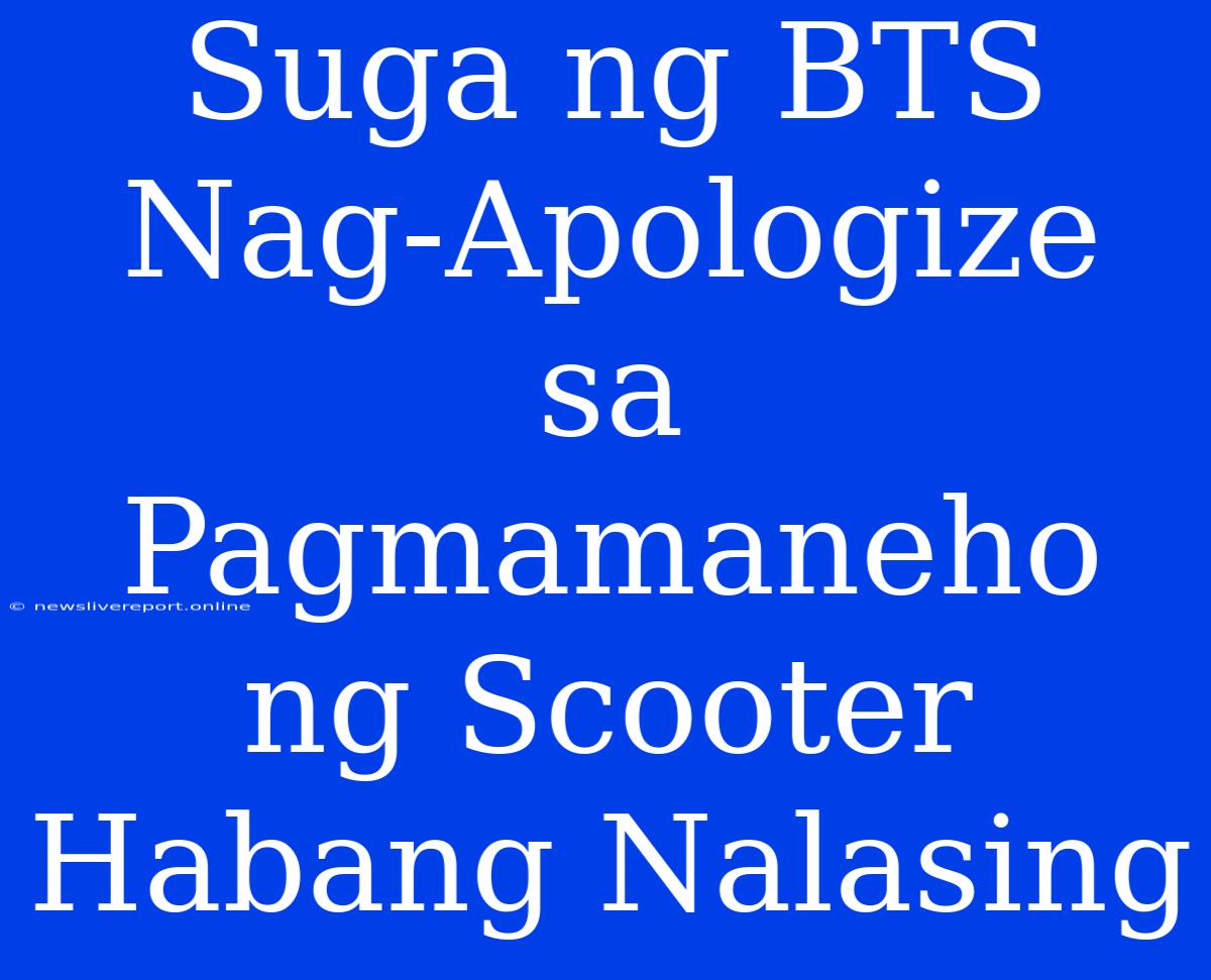 Suga Ng BTS Nag-Apologize Sa Pagmamaneho Ng Scooter Habang Nalasing