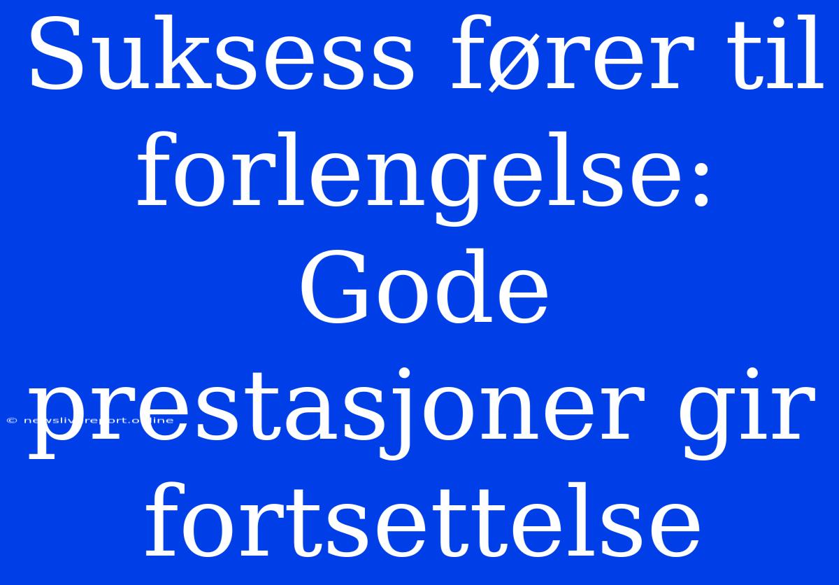 Suksess Fører Til Forlengelse: Gode Prestasjoner Gir Fortsettelse