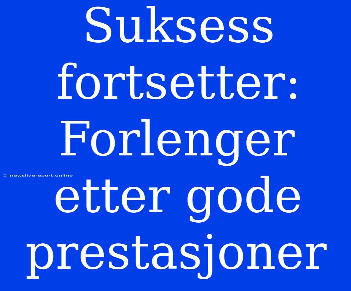 Suksess Fortsetter: Forlenger Etter Gode Prestasjoner