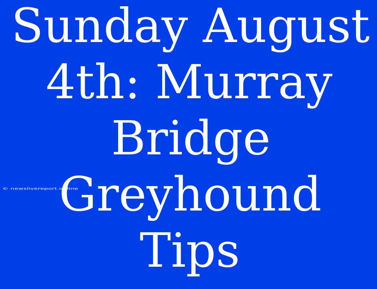 Sunday August 4th: Murray Bridge Greyhound Tips