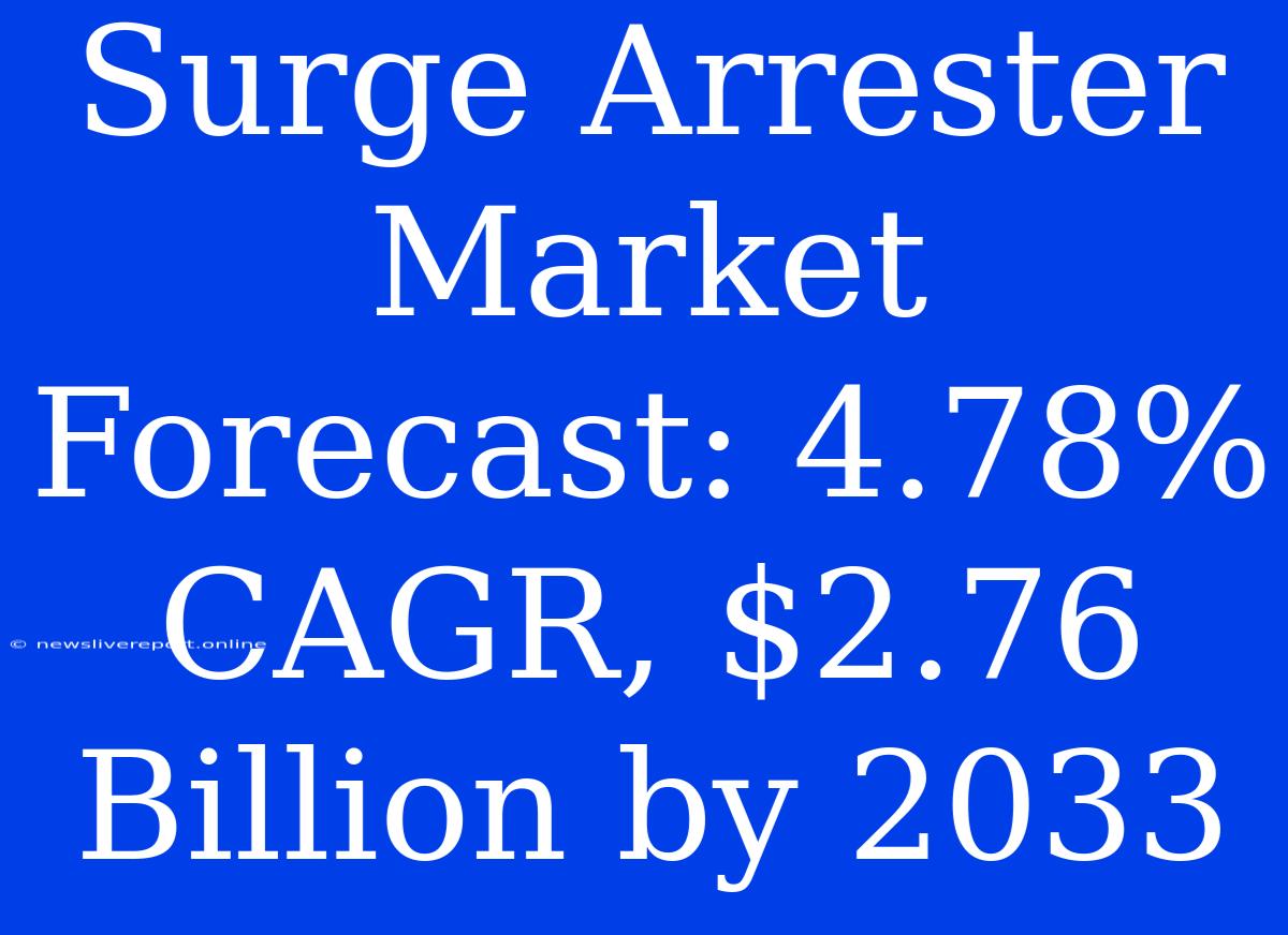 Surge Arrester Market Forecast: 4.78% CAGR, $2.76 Billion By 2033