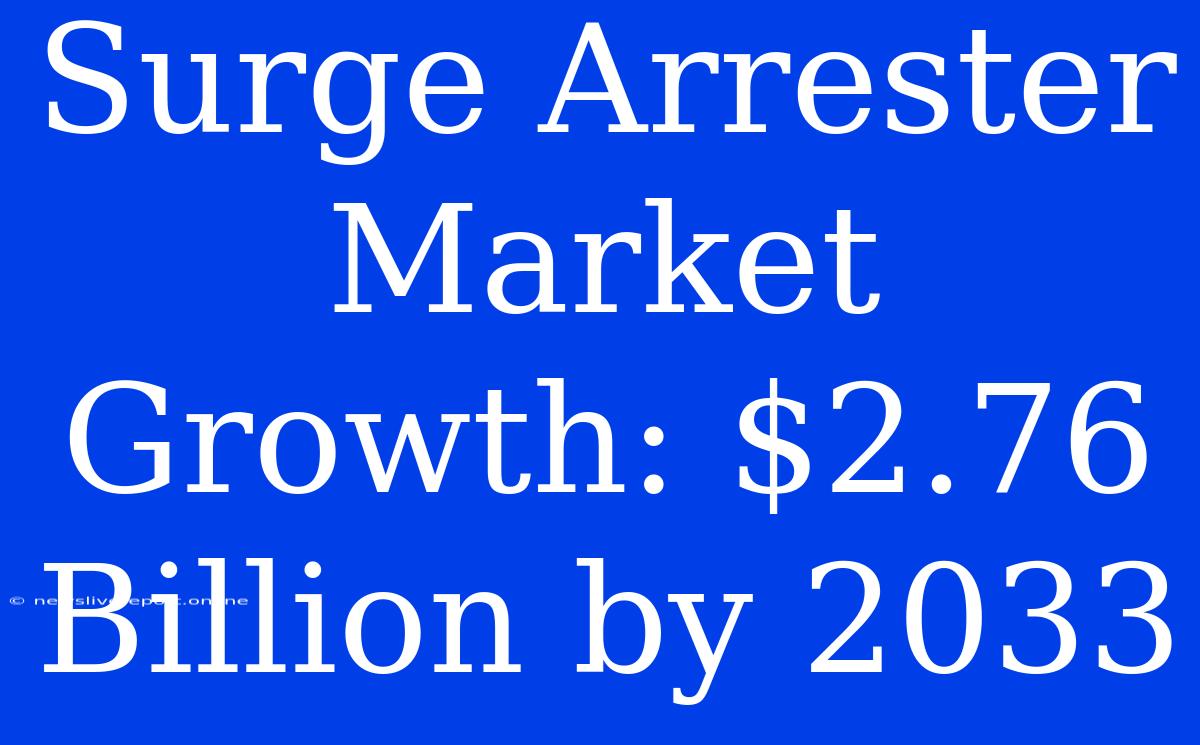 Surge Arrester Market Growth: $2.76 Billion By 2033