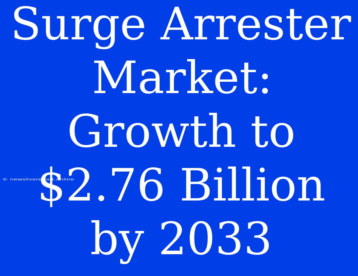 Surge Arrester Market: Growth To $2.76 Billion By 2033