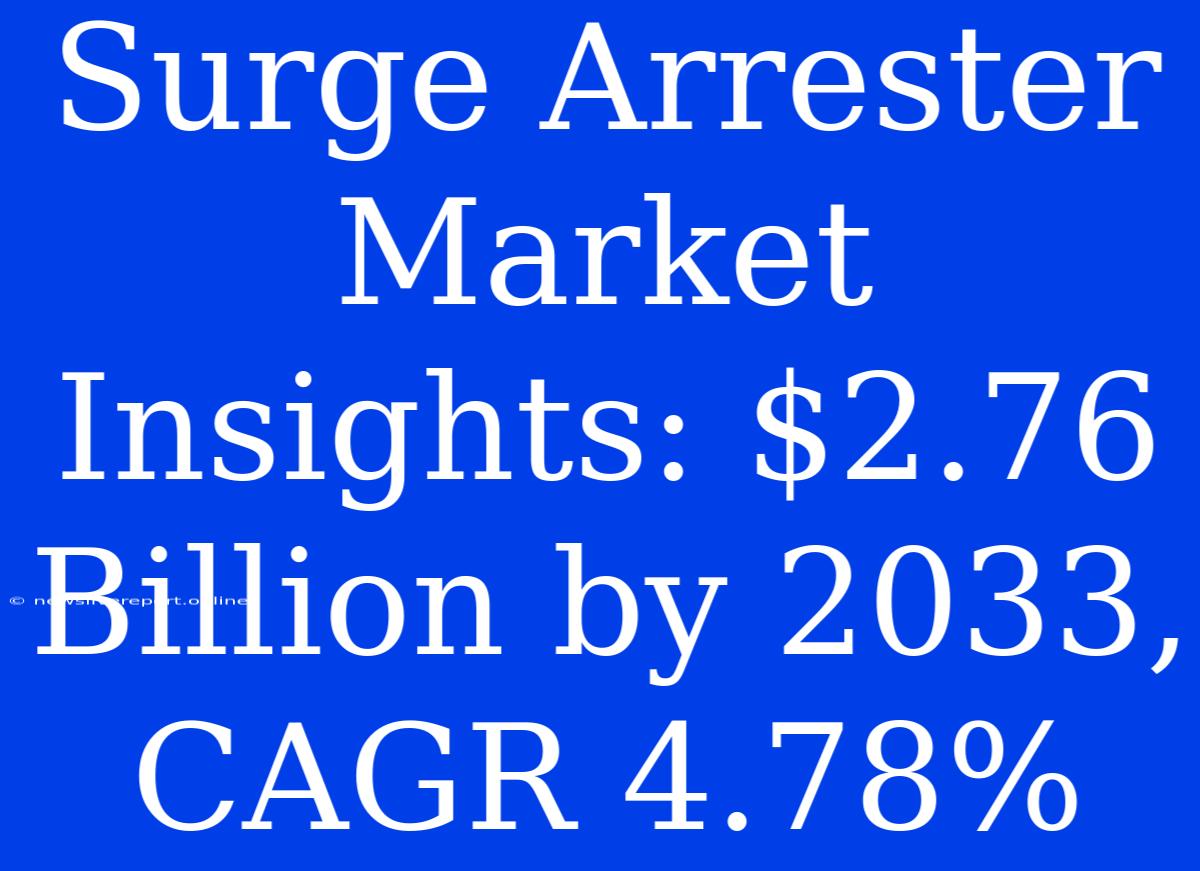 Surge Arrester Market Insights: $2.76 Billion By 2033, CAGR 4.78%