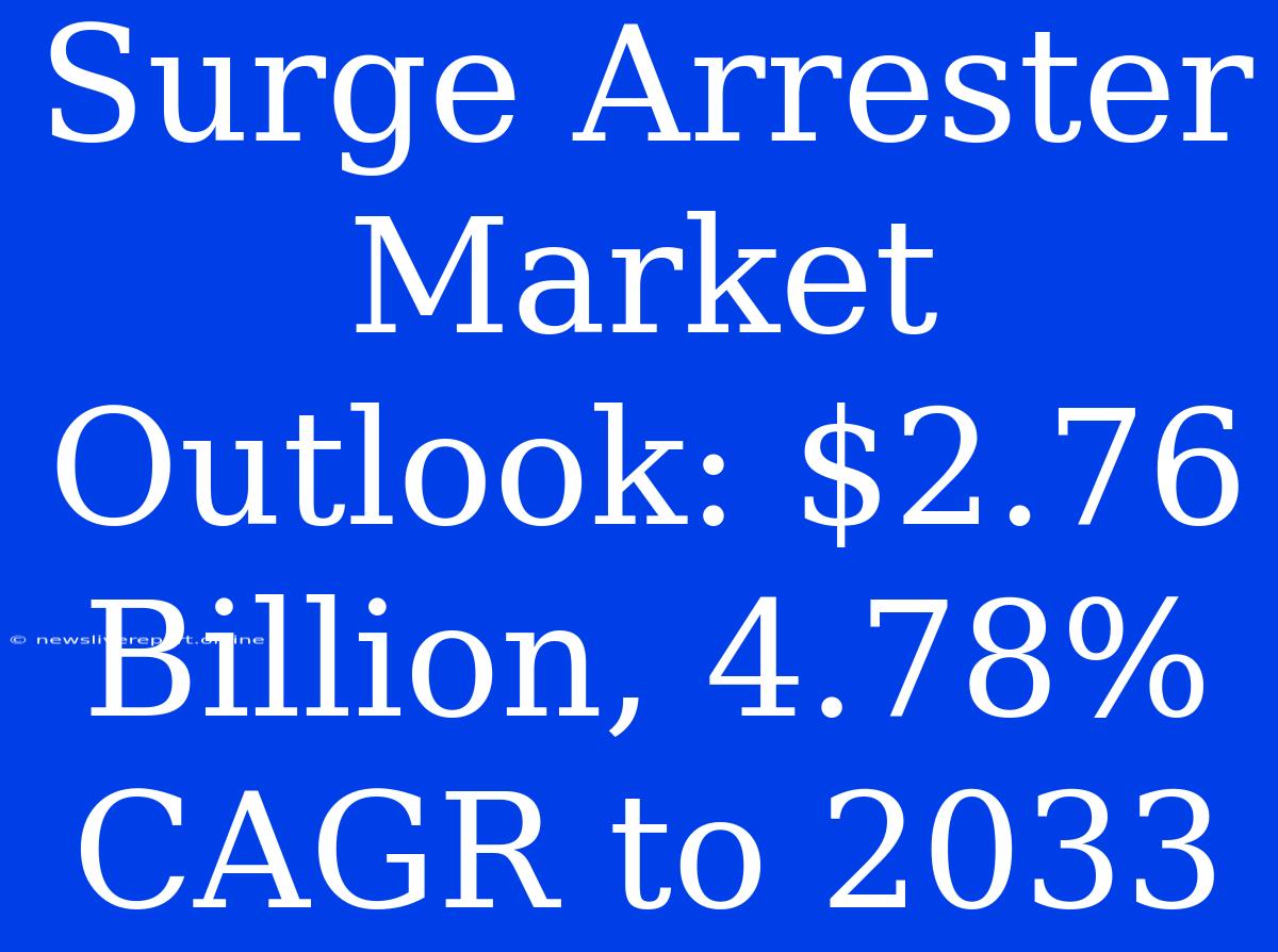 Surge Arrester Market Outlook: $2.76 Billion, 4.78% CAGR To 2033