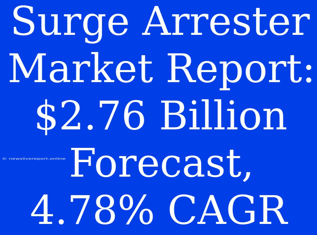 Surge Arrester Market Report: $2.76 Billion Forecast, 4.78% CAGR