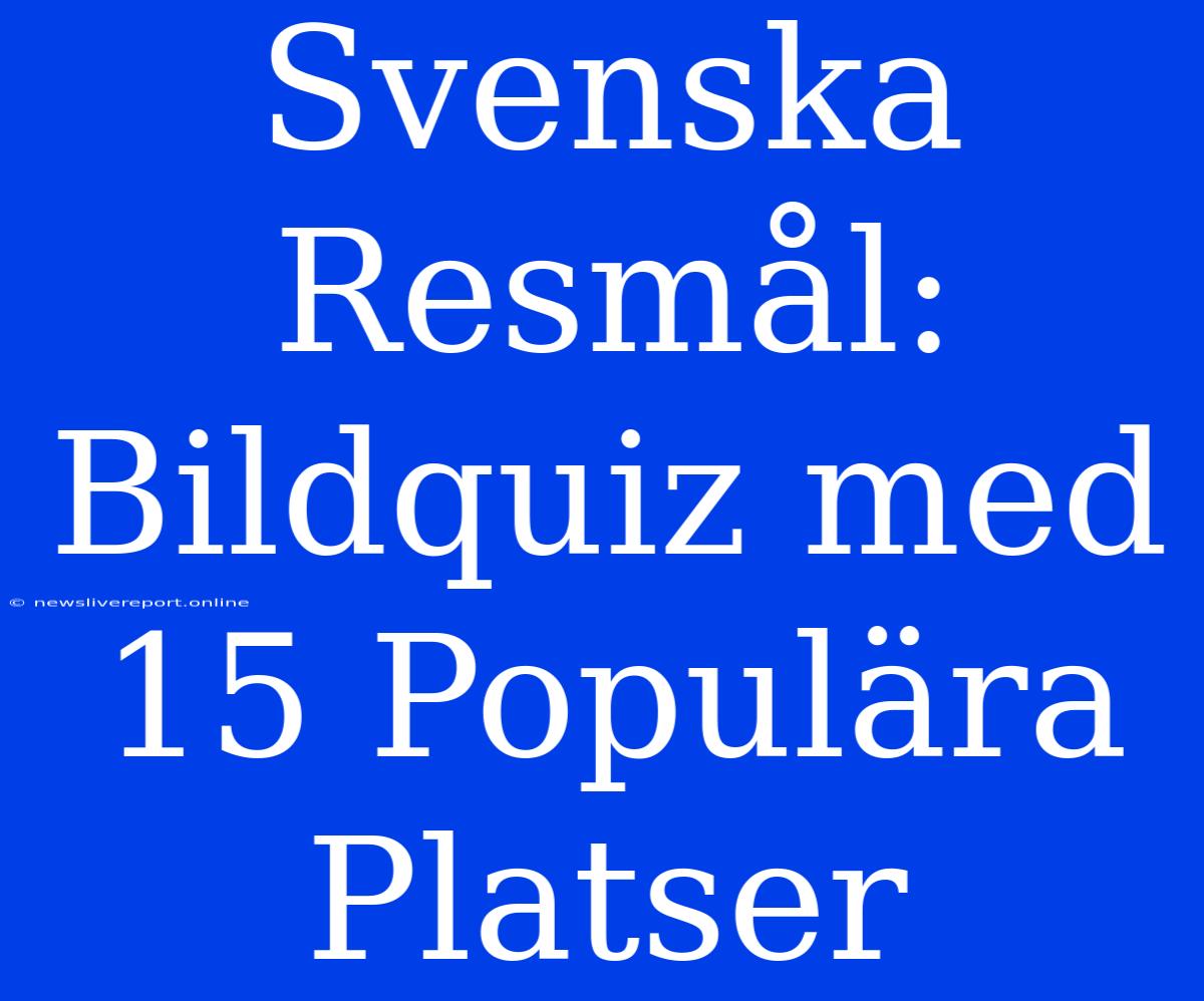 Svenska Resmål: Bildquiz Med 15 Populära Platser