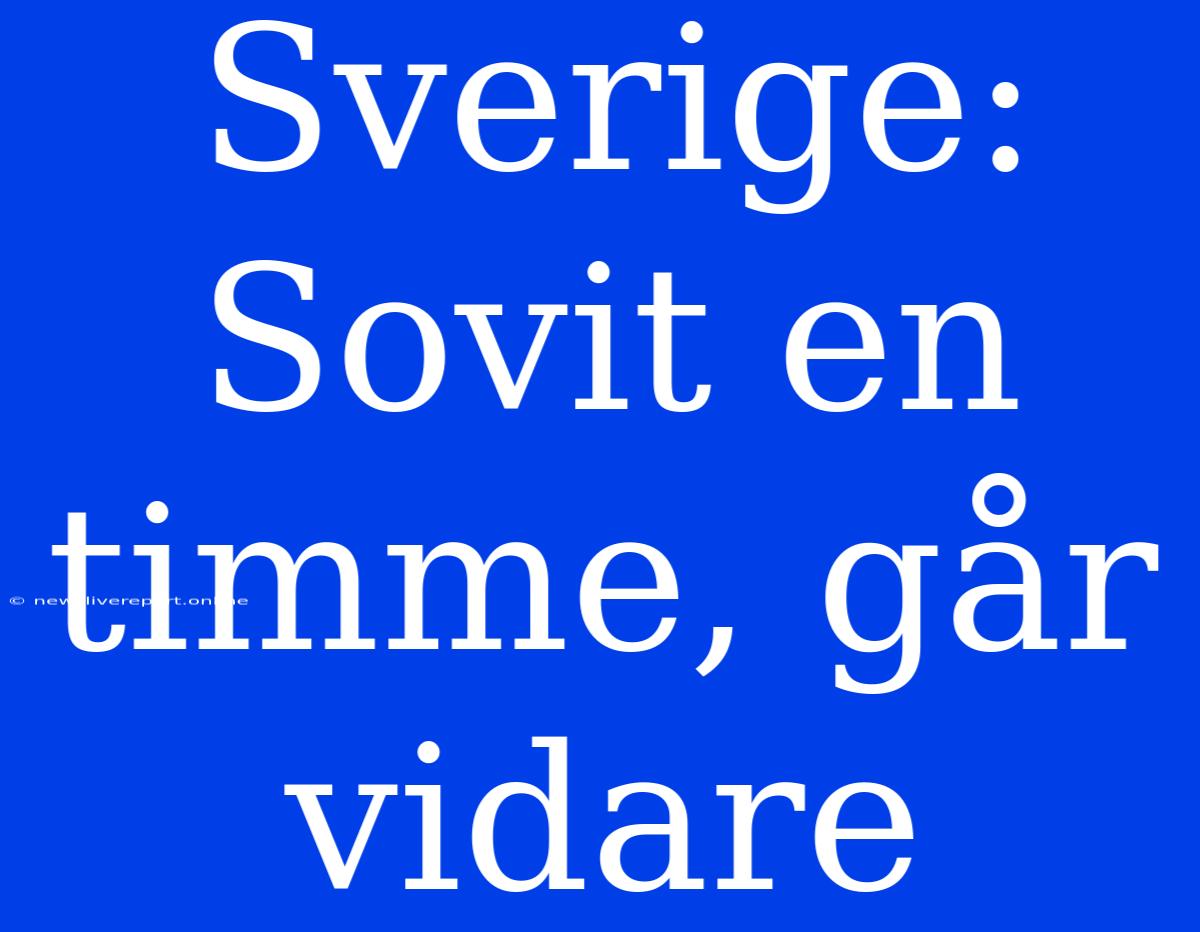 Sverige: Sovit En Timme, Går Vidare