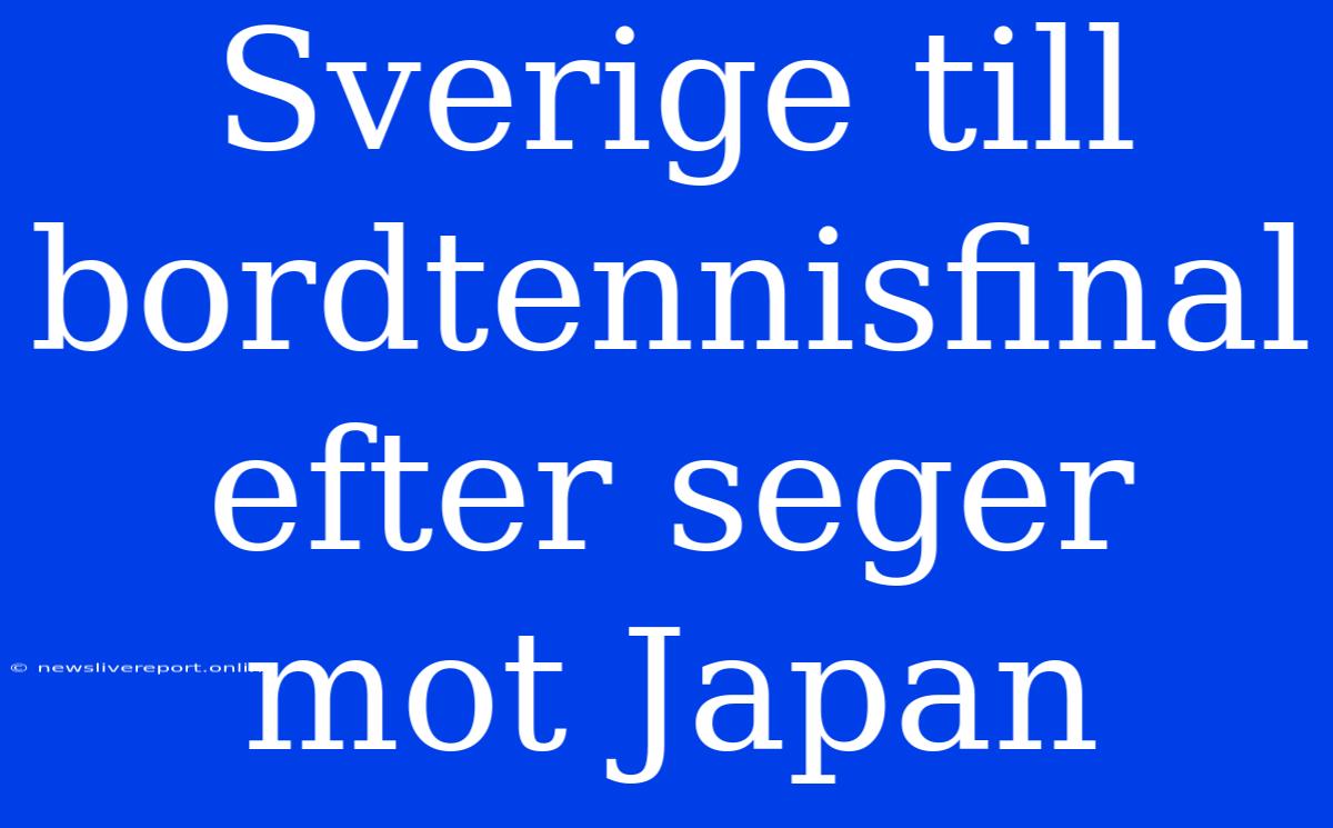 Sverige Till Bordtennisfinal Efter Seger Mot Japan