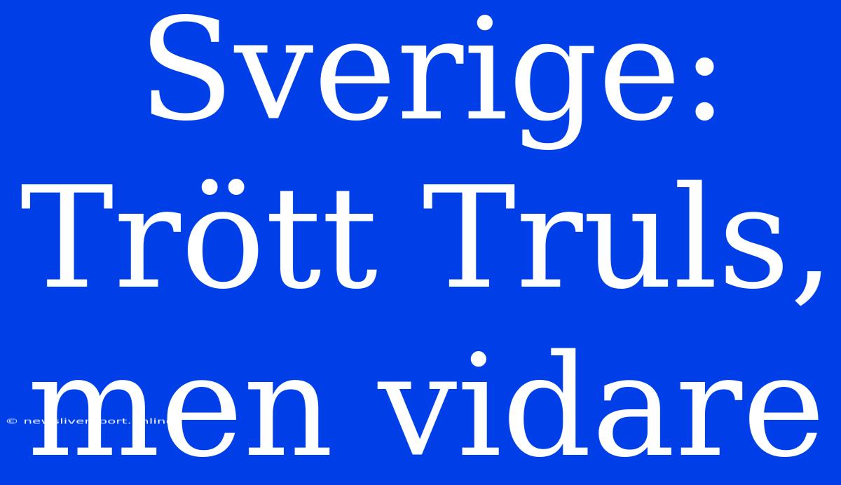 Sverige: Trött Truls, Men Vidare