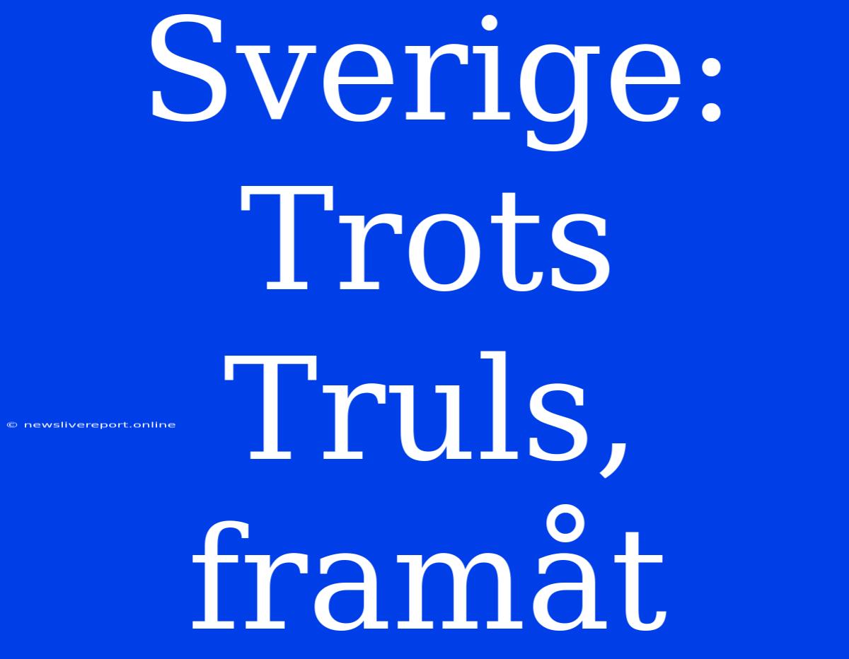 Sverige: Trots Truls, Framåt