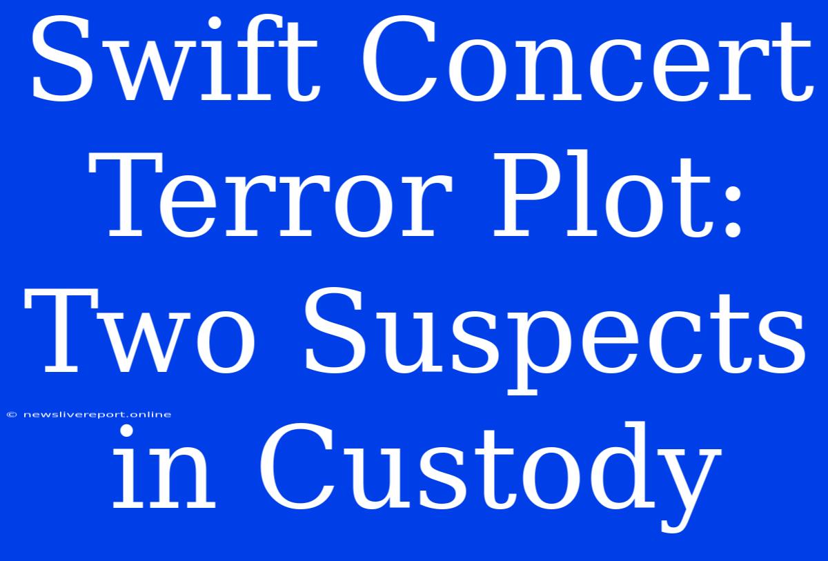 Swift Concert Terror Plot: Two Suspects In Custody