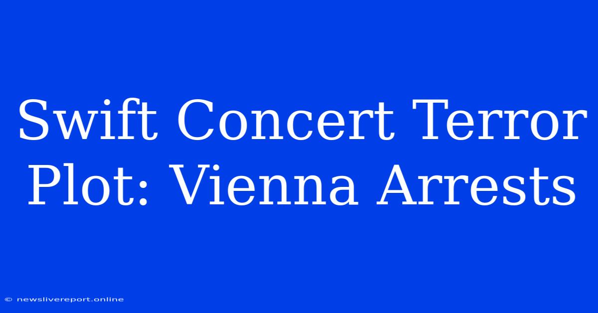 Swift Concert Terror Plot: Vienna Arrests