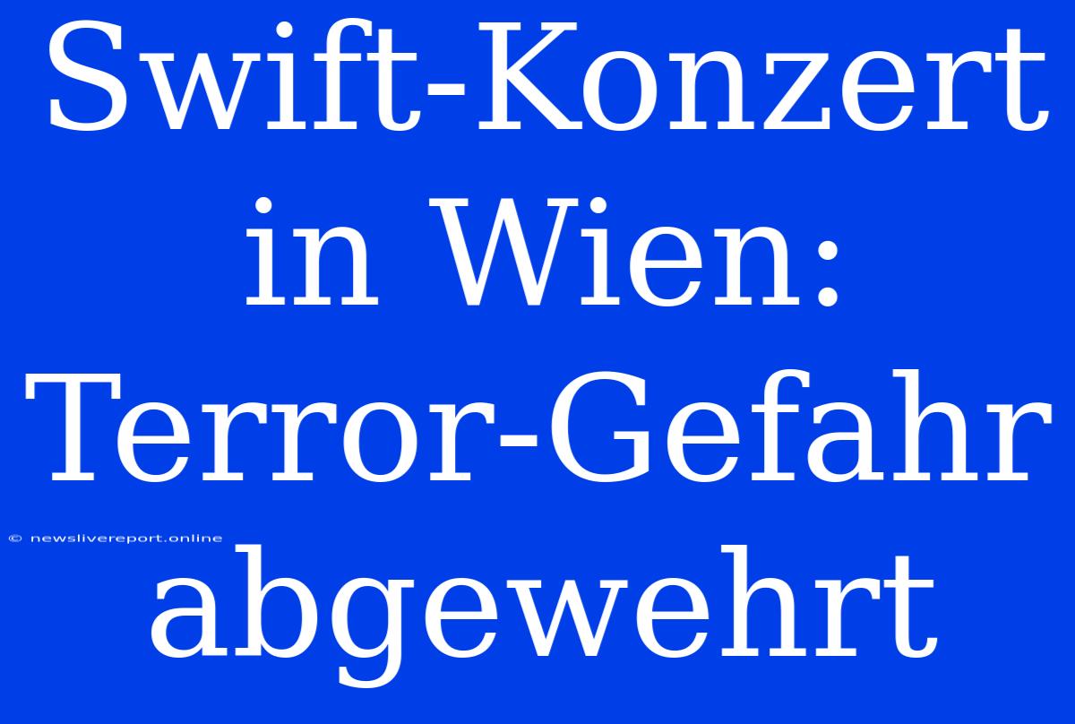 Swift-Konzert In Wien: Terror-Gefahr Abgewehrt